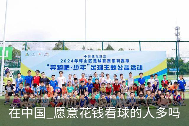 在中国 愿意花钱看球的人多吗