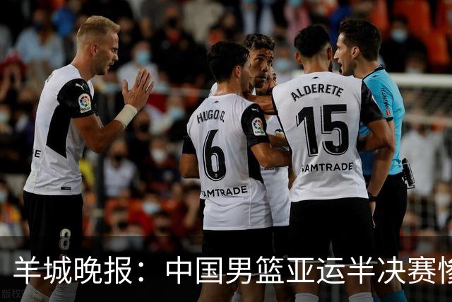 羊城晚报：中国男篮亚运半决赛惨败日本男篮 这个夏天只剩铜牌战